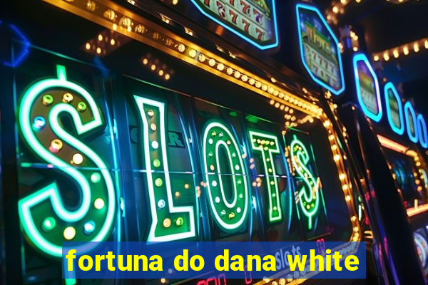 fortuna do dana white